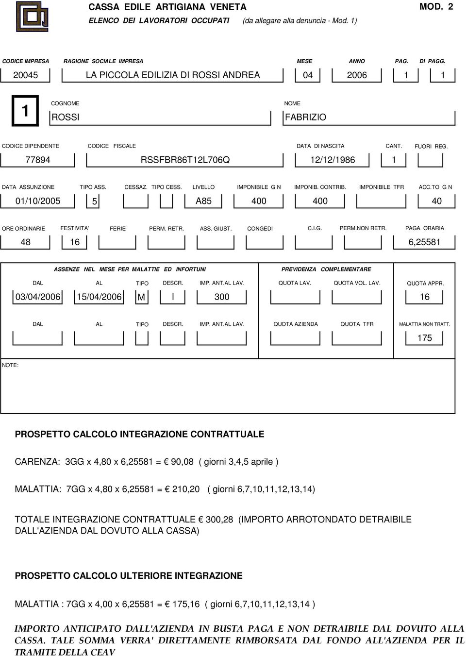 DATA ASSUNZIONE TIPO ASS. CESSAZ. TIPO CESS. LIVELLO IMPONIBILE G N IMPONIB. CONTRIB. IMPONIBILE TFR ACC.TO G N 01/10/2005 5 A85 400 400 40 ORE ORDINARIE FESTIVITA' FERIE PERM. RETR. ASS. GIUST.