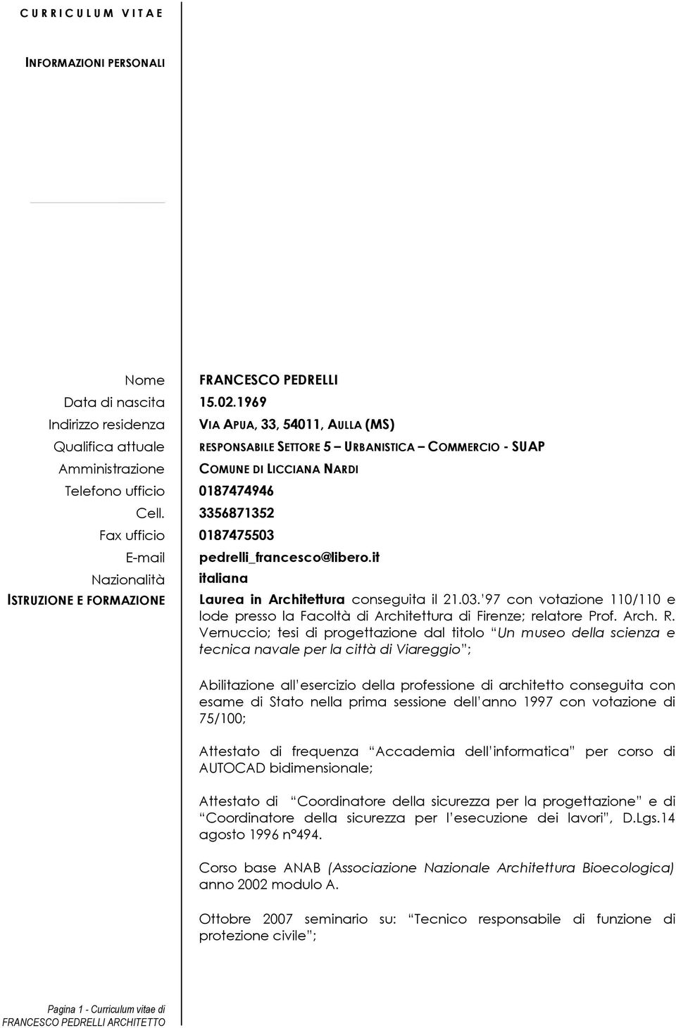 LICCIANA NARDI Cell. 3356871352 Fax ufficio 0187475503 E-mail Nazionalità ISTRUZIONE E FORMAZIONE pedrelli_francesco@libero.it italiana Laurea in Architettura conseguita il 21.03. 97 con votazione 110/110 e lode presso la Facoltà di Architettura di Firenze; relatore Prof.