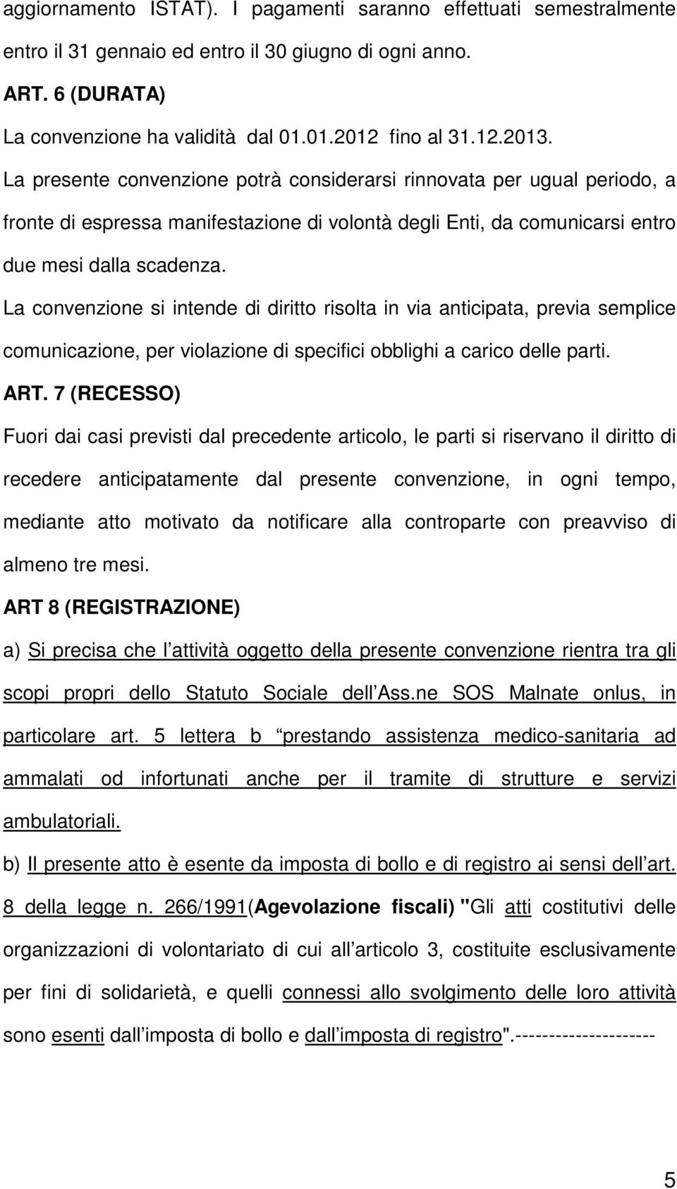 La convenzione si intende di diritto risolta in via anticipata, previa semplice comunicazione, per violazione di specifici obblighi a carico delle parti. ART.