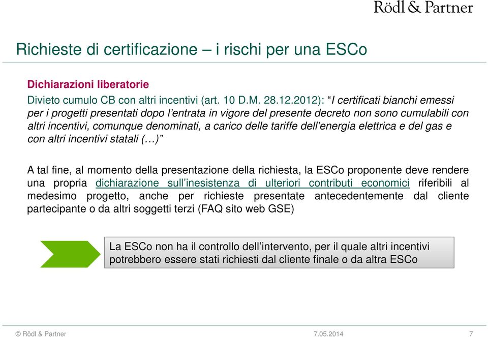 energia elettrica e del gas e con altri incentivi statali ( ) A tal fine, al momento della presentazione della richiesta, la ESCo proponente deve rendere una propria dichiarazione sull inesistenza di