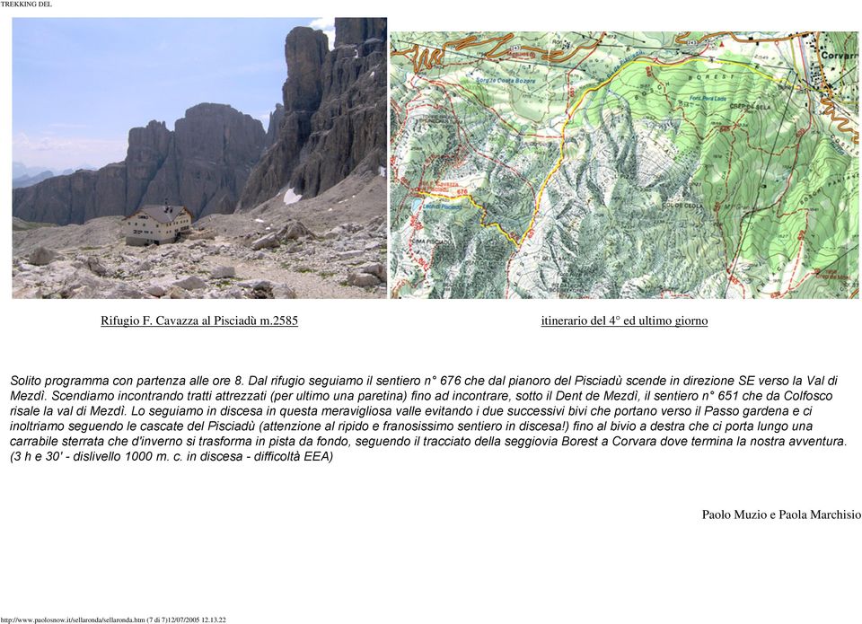 Scendiamo incontrando tratti attrezzati (per ultimo una paretina) fino ad incontrare, sotto il Dent de Mezdì, il sentiero n 651 che da Colfosco risale la val di Mezdì.