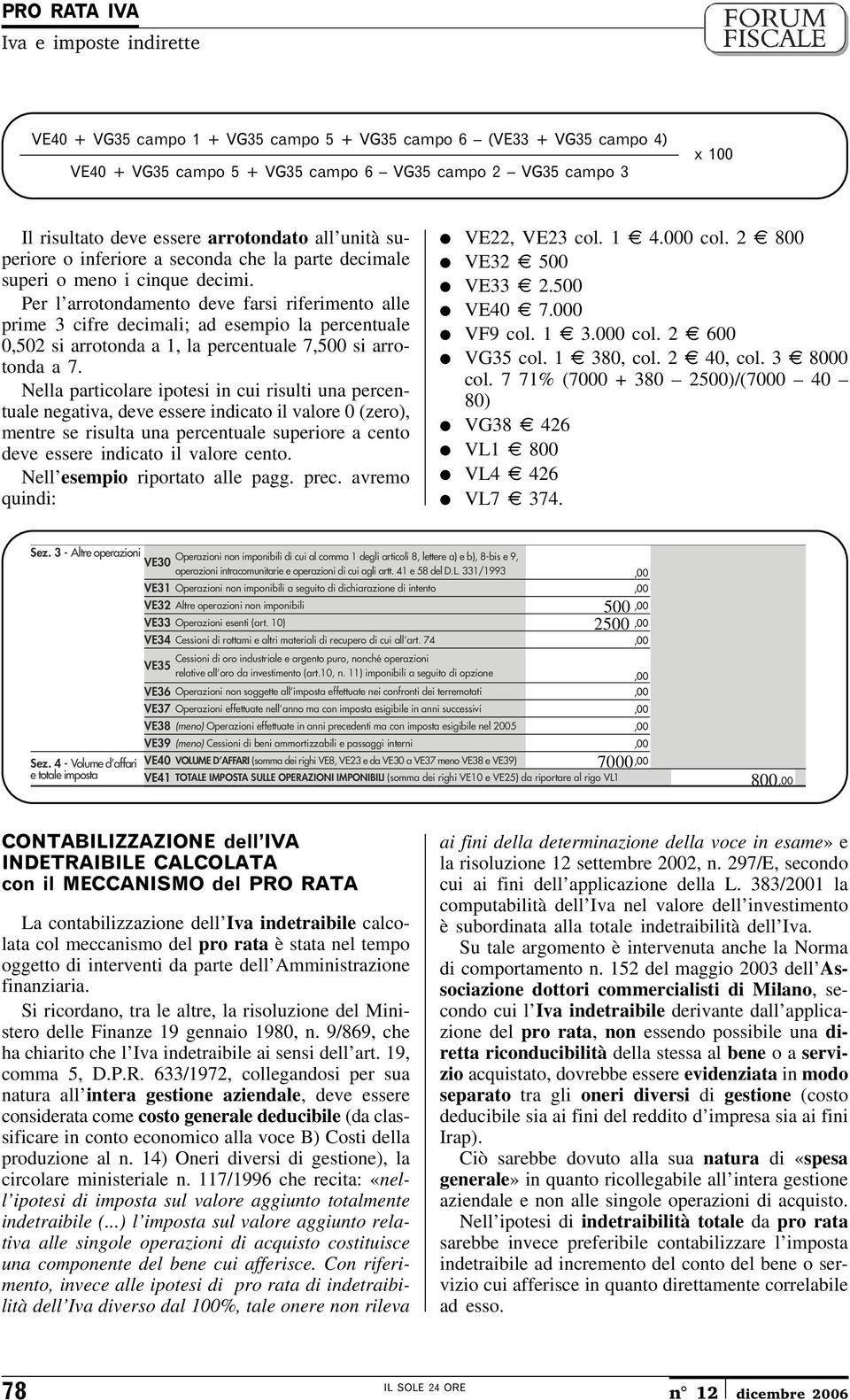 Per l arrotondamento deve farsi riferimento alle prime 3 cifre decimali; ad esempio la percentuale 0,502 si arrotonda a, la percentuale 7,500 si arrotonda a 7.