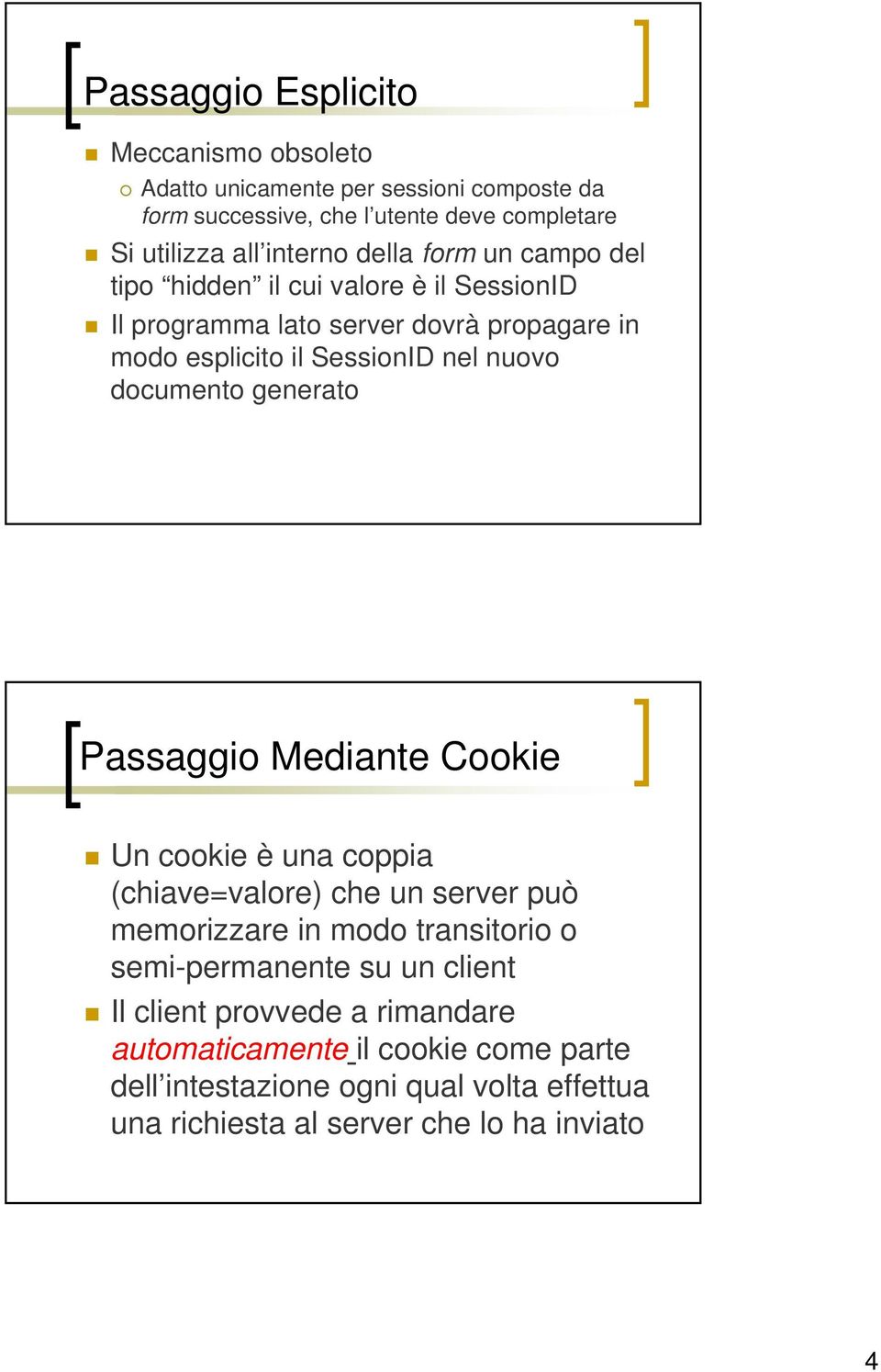 documento generato Passaggio Mediante Cookie Un cookie è una coppia (chiave=valore) che un server può memorizzare in modo transitorio o semi-permanente su