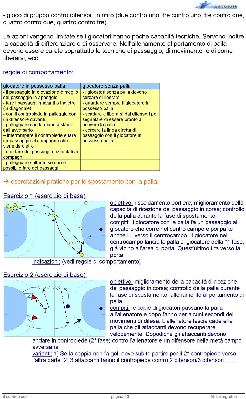 Nell allenamento al portamento di palla devono essere curate soprattutto le tecniche di passaggio, di movimento e di come liberarsi, ecc.