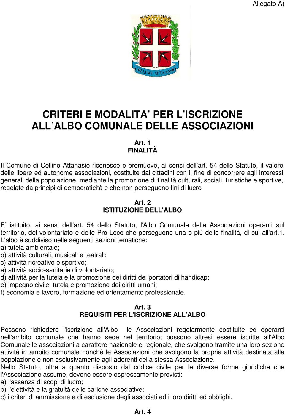 culturali, sociali, turistiche e sportive, regolate da principi di democraticità e che non perseguono fini di lucro Art. 2 ISTITUZIONE DELL'ALBO E istituito, ai sensi dell art.