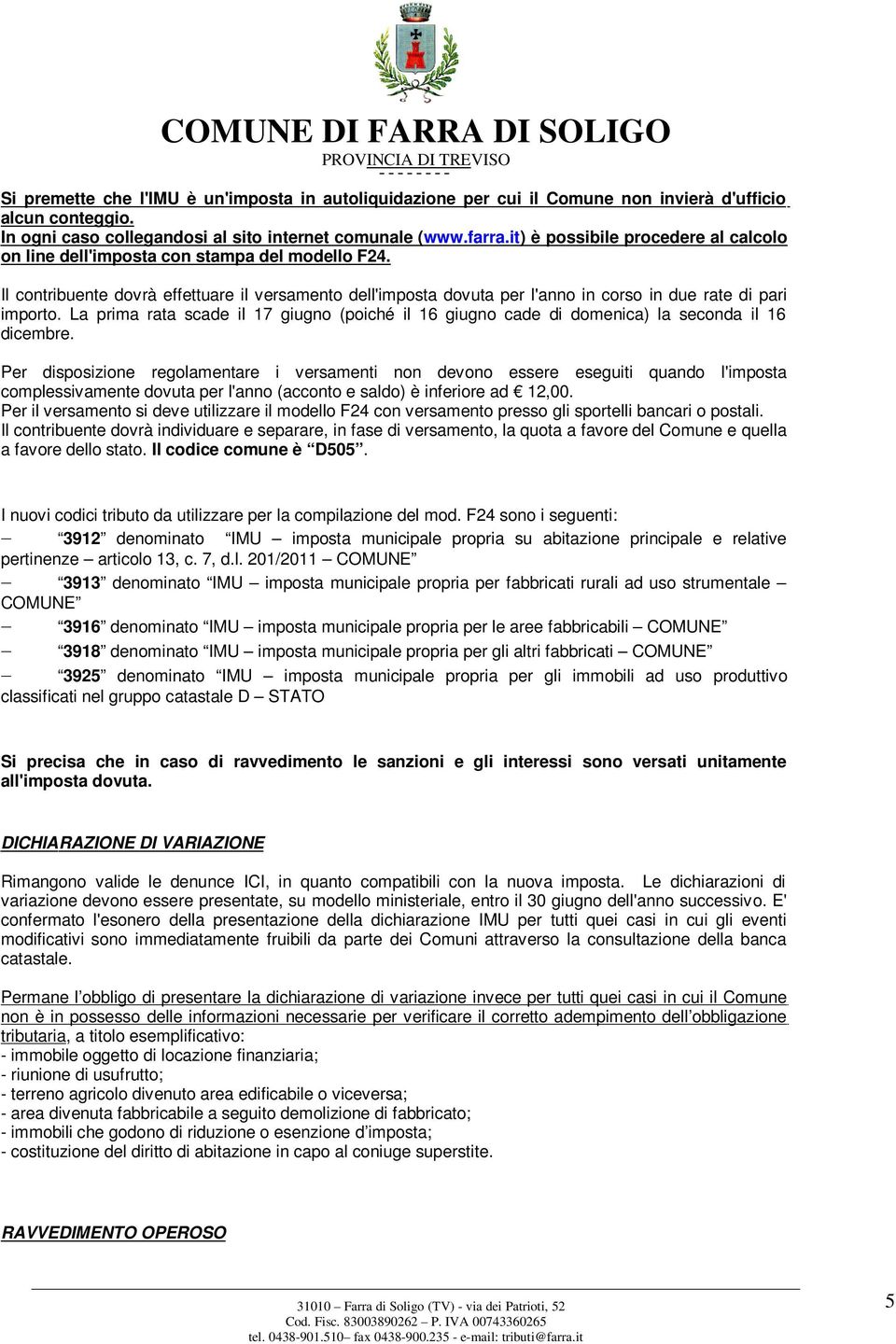 Il contribuente dovrà effettuare il versamento dell'imposta dovuta per l'anno in corso in due rate di pari importo.