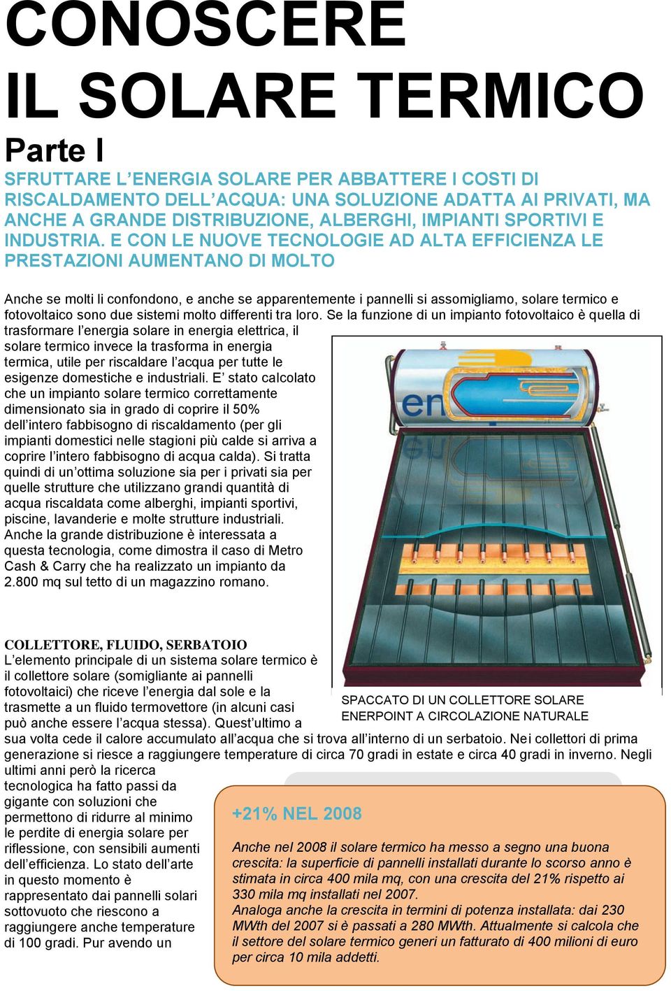 E CON LE NUOVE TECNOLOGIE AD ALTA EFFICIENZA LE PRESTAZIONI AUMENTANO DI MOLTO Anche se molti li confondono, e anche se apparentemente i pannelli si assomigliamo, solare termico e fotovoltaico sono