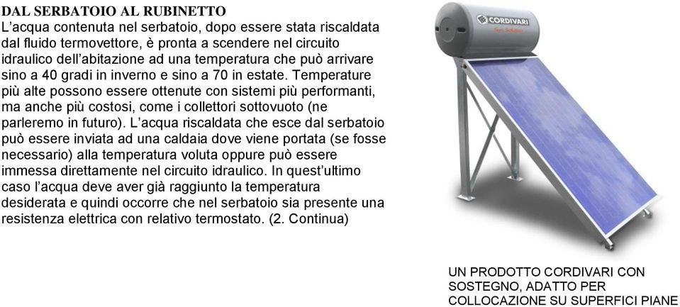 Temperature più alte possono essere ottenute con sistemi più performanti, ma anche più costosi, come i collettori sottovuoto (ne parleremo in futuro).