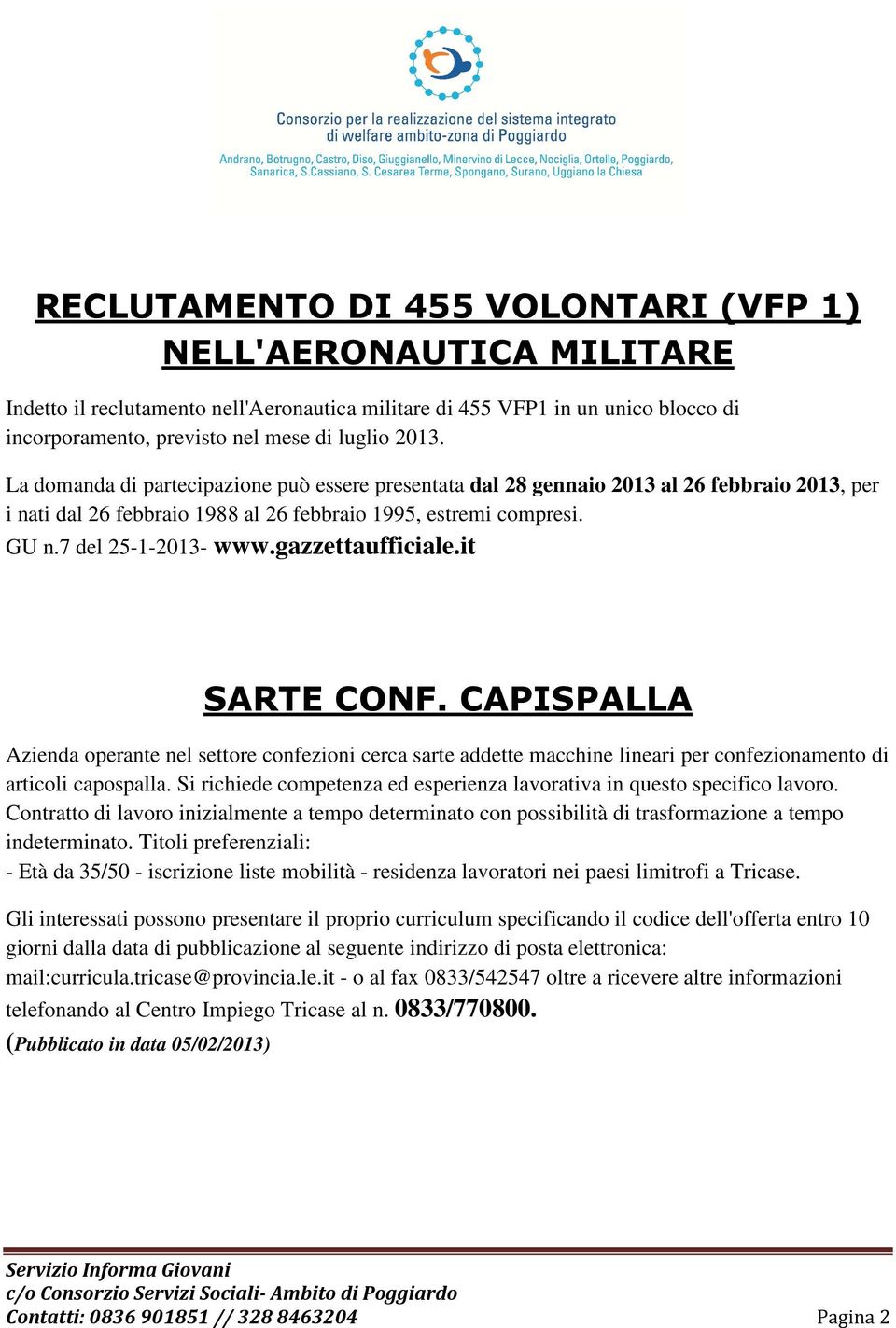 gazzettaufficiale.it SARTE CONF. CAPISPALLA Azienda operante nel settore confezioni cerca sarte addette macchine lineari per confezionamento di articoli capospalla.