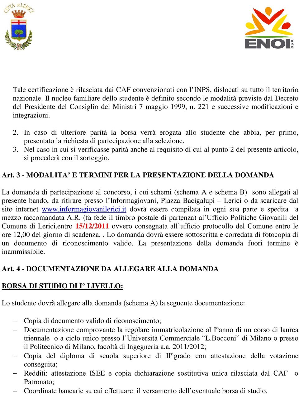 1 e successive modificazioni e integrazioni. 2. In caso di ulteriore parità la borsa verrà erogata allo studente che abbia, per primo, presentato la richiesta di partecipazione alla selezione. 3.