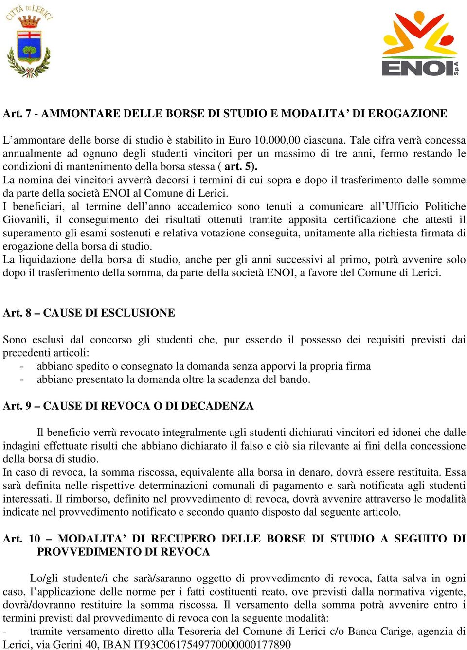 La nomina dei vincitori avverrà decorsi i termini di cui sopra e dopo il trasferimento delle somme da parte della società ENOI al Comune di Lerici.