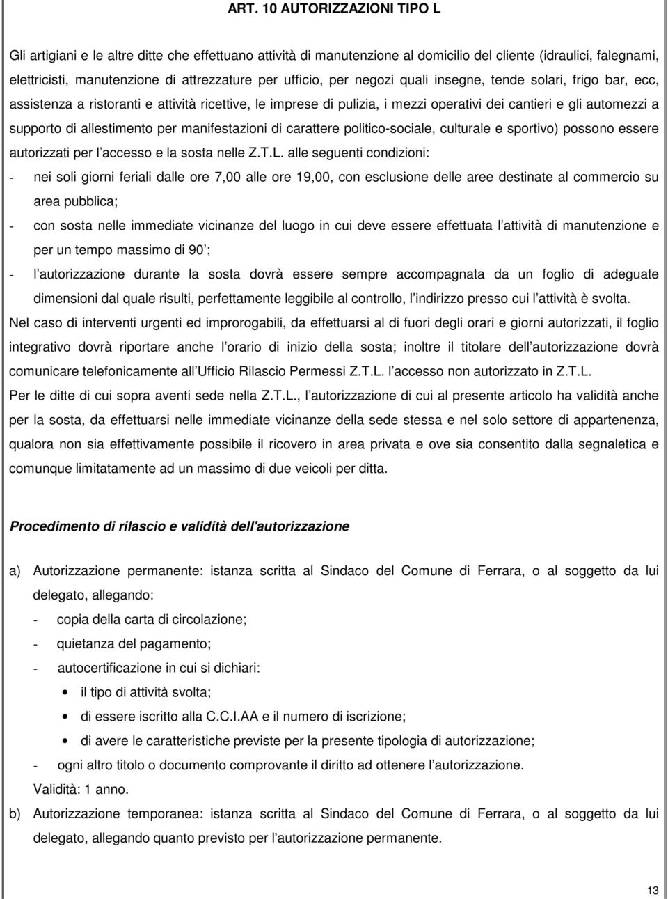 allestimento per manifestazioni di carattere politico-sociale, culturale e sportivo) possono essere autorizzati per l accesso e la sosta nelle Z.T.L.