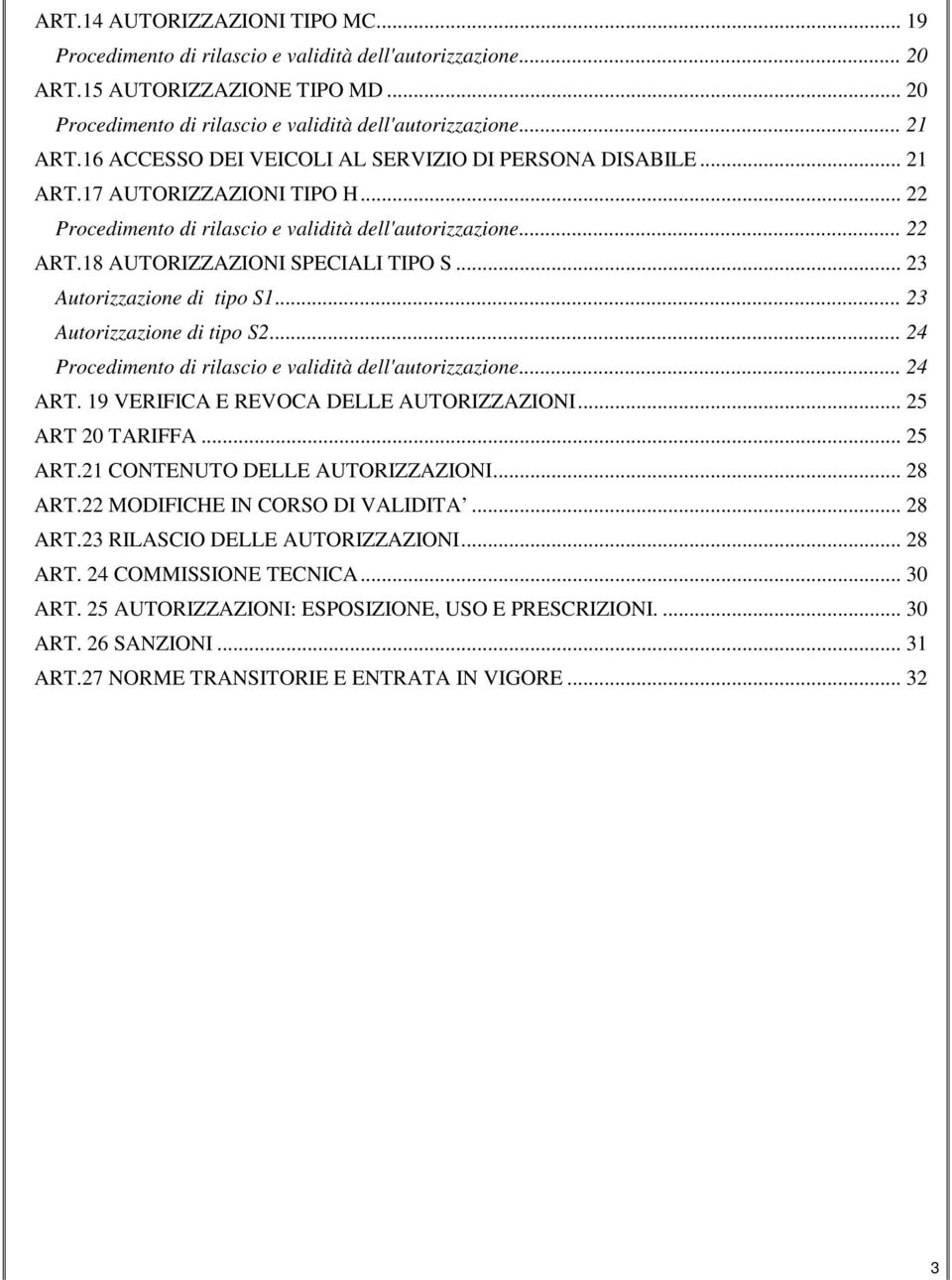 .. 23 Autorizzazione di tipo S1... 23 Autorizzazione di tipo S2... 24 Procedimento di rilascio e validità dell'autorizzazione... 24 ART. 19 VERIFICA E REVOCA DELLE AUTORIZZAZIONI... 25 ART 20 TARIFFA.