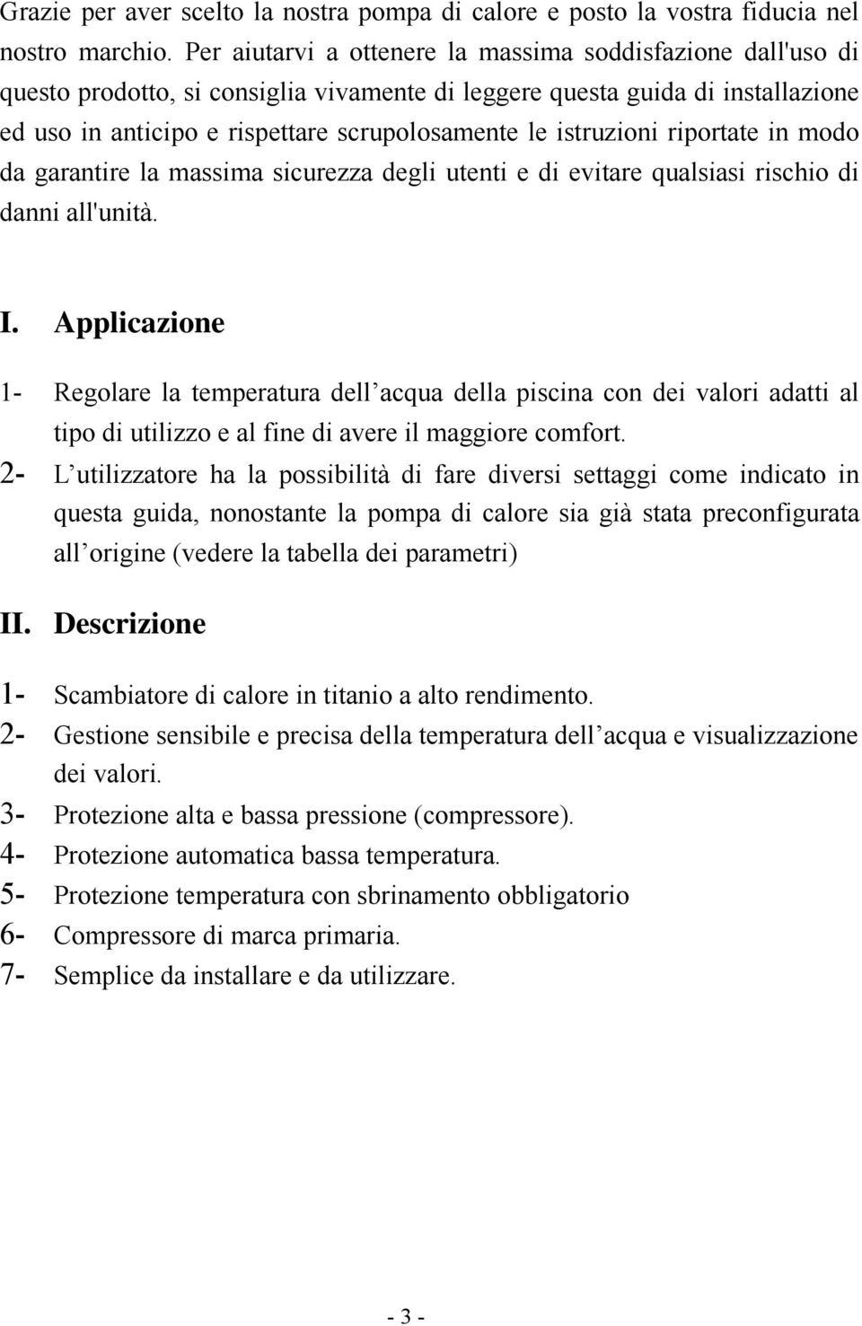 istruzioni riportate in modo da garantire la massima sicurezza degli utenti e di evitare qualsiasi rischio di danni all'unità. I.