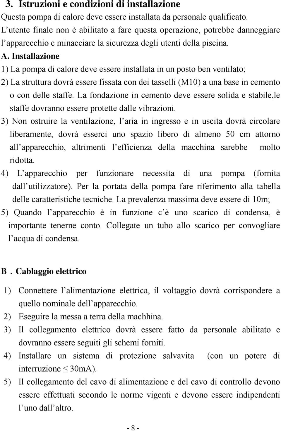 Installazione 1) La pompa di calore deve essere installata in un posto ben ventilato; 2) La struttura dovrà essere fissata con dei tasselli (M10) a una base in cemento o con delle staffe.