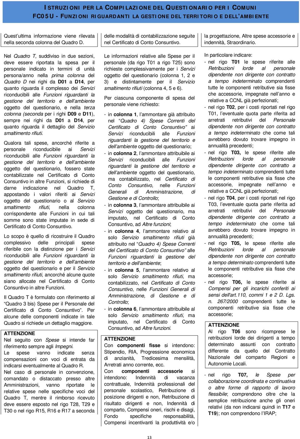 riguarda il complesso dei Servizi oggetto del questionario, e nella terza colonna (seconda per i righi D09 e D11), sempre nei righi da D01 a D14, per quanto riguarda il dettaglio del Servizio