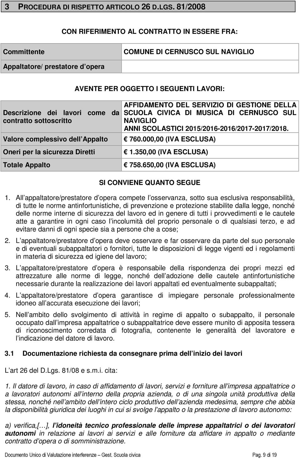 contratto sottoscritto Valore complessivo dell Appalto Oneri per la sicurezza Diretti Totale Appalto AFFIDAMENTO DEL SERVIZIO DI GESTIONE DELLA SCUOLA CIVICA DI MUSICA DI CERNUSCO SUL NAVIGLIO ANNI