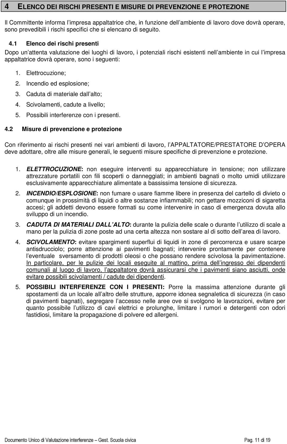 1 Elenco dei rischi presenti Dopo un attenta valutazione dei luoghi di lavoro, i potenziali rischi esistenti nell ambiente in cui l impresa appaltatrice dovrà operare, sono i seguenti: 1.