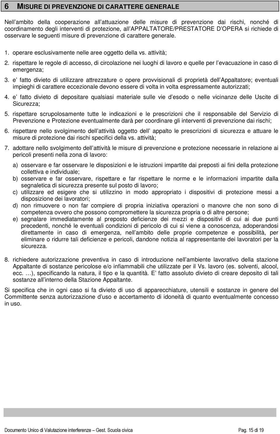 rispettare le regole di accesso, di circolazione nei luoghi di lavoro e quelle per l evacuazione in caso di emergenza; 3.