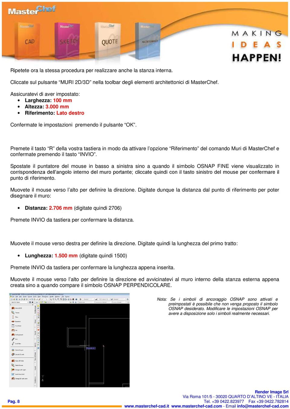 Premete il tasto R della vostra tastiera in modo da attivare l opzione Riferimento del comando Muri di MasterChef e confermate premendo il tasto INVIO.