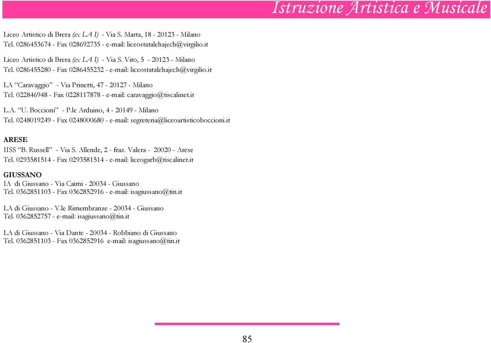 022846948 - Fax 0228117878 - e-mail: caravaggio@tiscalinet.it L.A. U. Boccioni - P.le Arduino, 4-20149 - Milano Tel. 0248019249 - Fax 0248000680 - e-mail: segreteria@liceoartisticoboccioni.