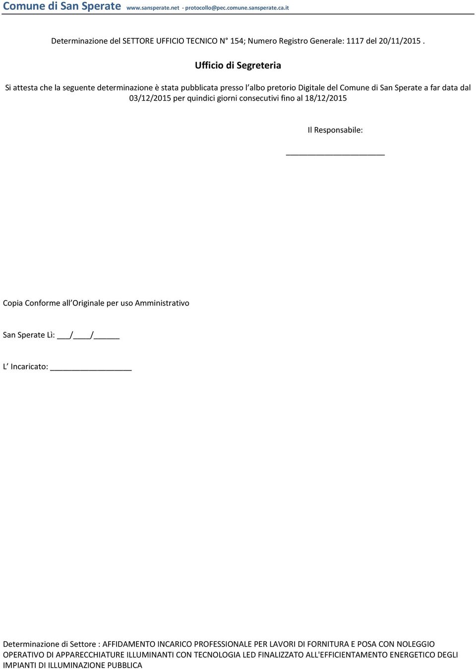 03/12/2015 per quindici giorni consecutivi fino al 18/12/2015 Il Responsabile: Copia Conforme all Originale per uso Amministrativo San Sperate Lì: / / L Incaricato: