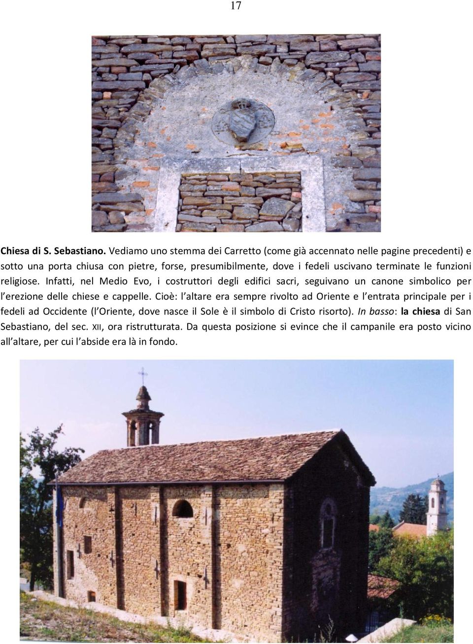 le funzioni religiose. Infatti, nel Medio Evo, i costruttori degli edifici sacri, seguivano un canone simbolico per l erezione delle chiese e cappelle.