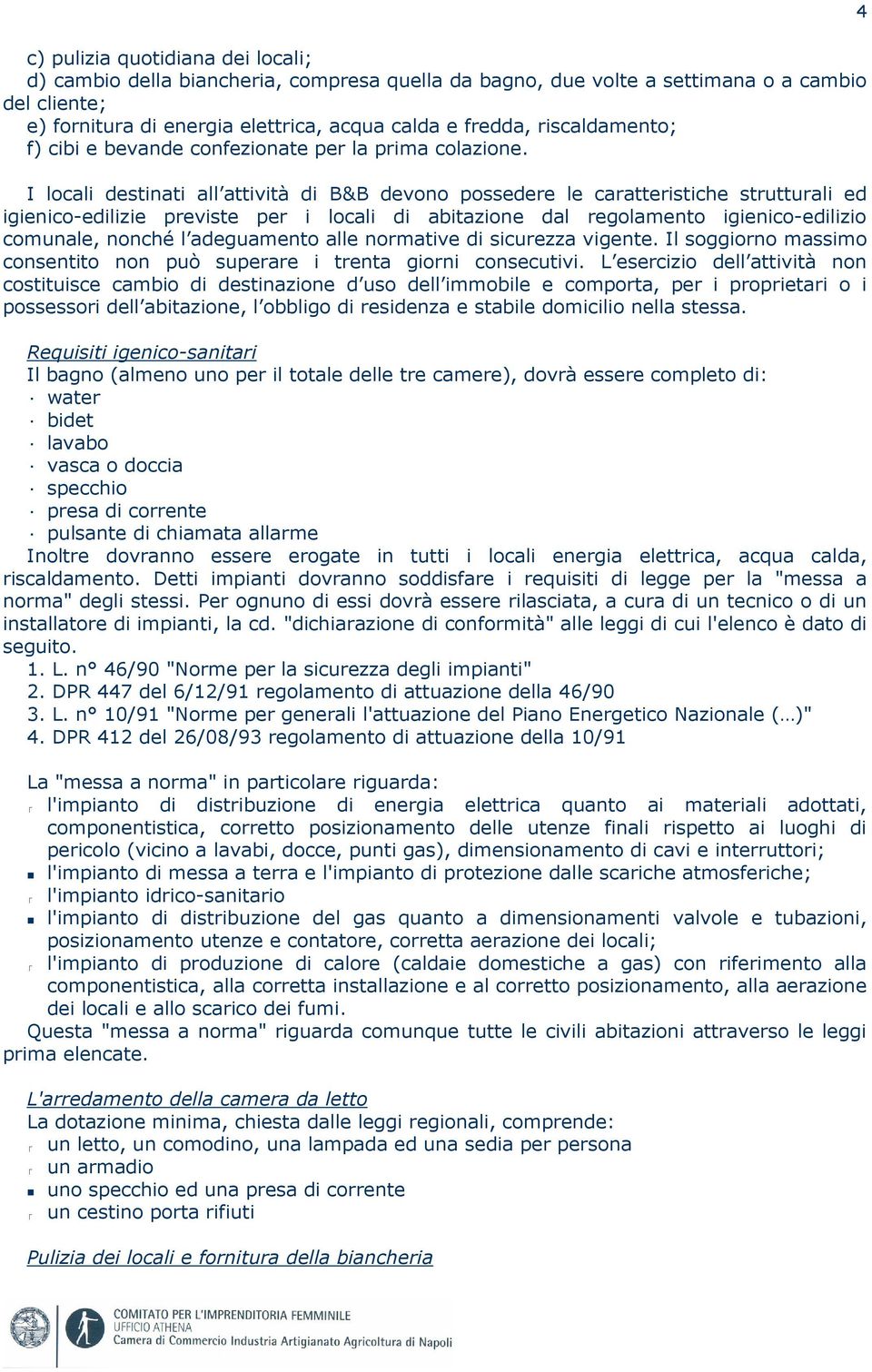 I locali destinati all attività di B&B devono possedere le caratteristiche strutturali ed igienico-edilizie previste per i locali di abitazione dal regolamento igienico-edilizio comunale, nonché l