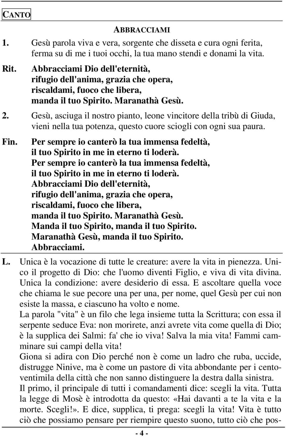 Gesù, asciuga il nostro pianto, leone vincitore della tribù di Giuda, vieni nella tua potenza, questo cuore sciogli con ogni sua paura. Fin.