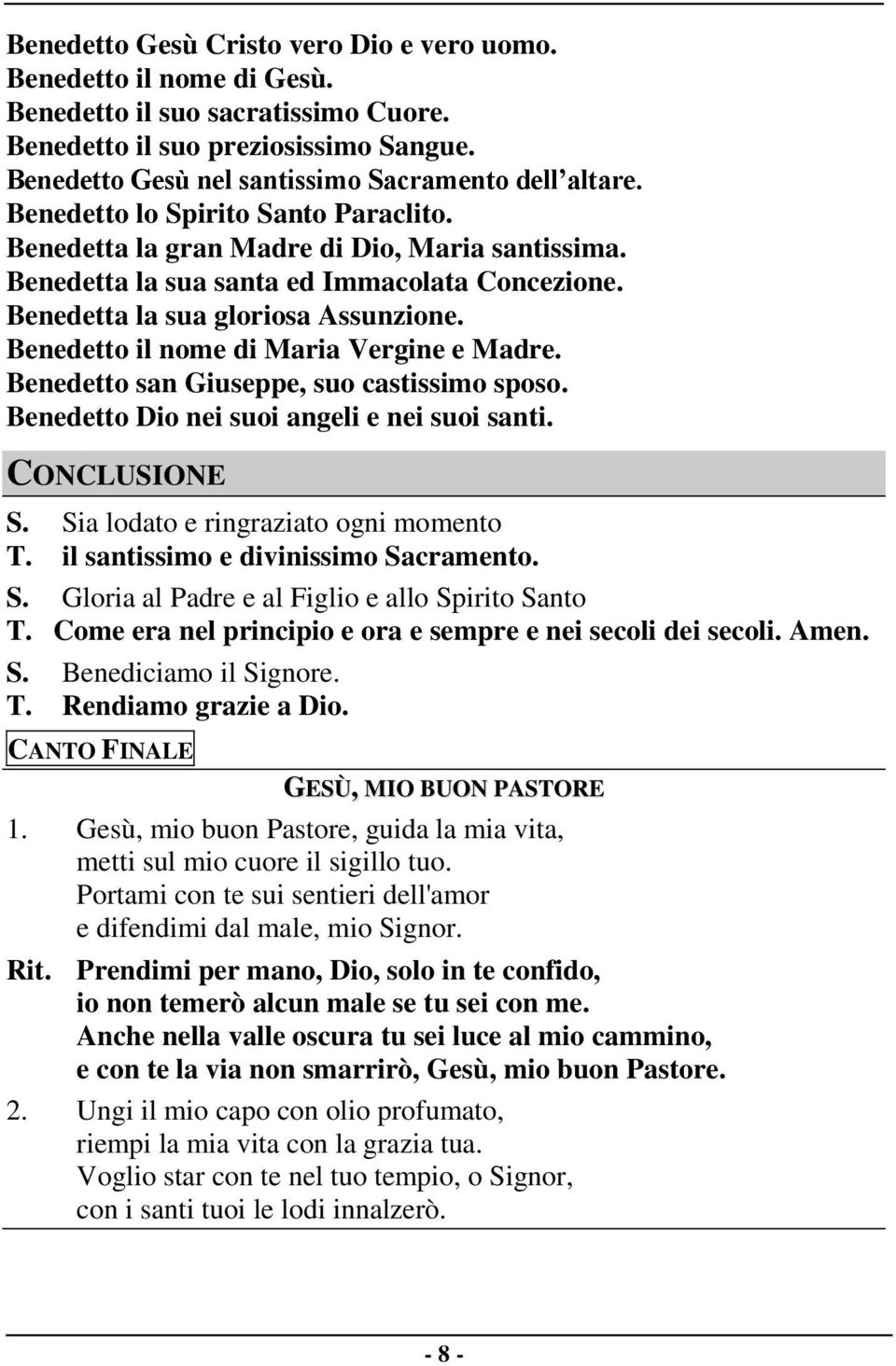 Benedetto il nome di Maria Vergine e Madre. Benedetto san Giuseppe, suo castissimo sposo. Benedetto Dio nei suoi angeli e nei suoi santi. CONCLUSIONE S. Sia lodato e ringraziato ogni momento T.