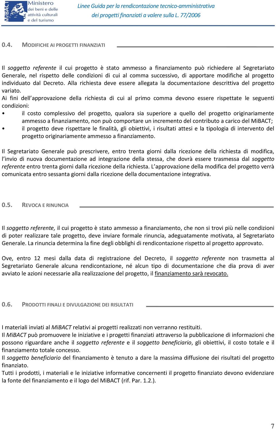 Ai fini dell approvazione della richiesta di cui al primo comma devono essere rispettate le seguenti condizioni: il costo complessivo del progetto, qualora sia superiore a quello del progetto