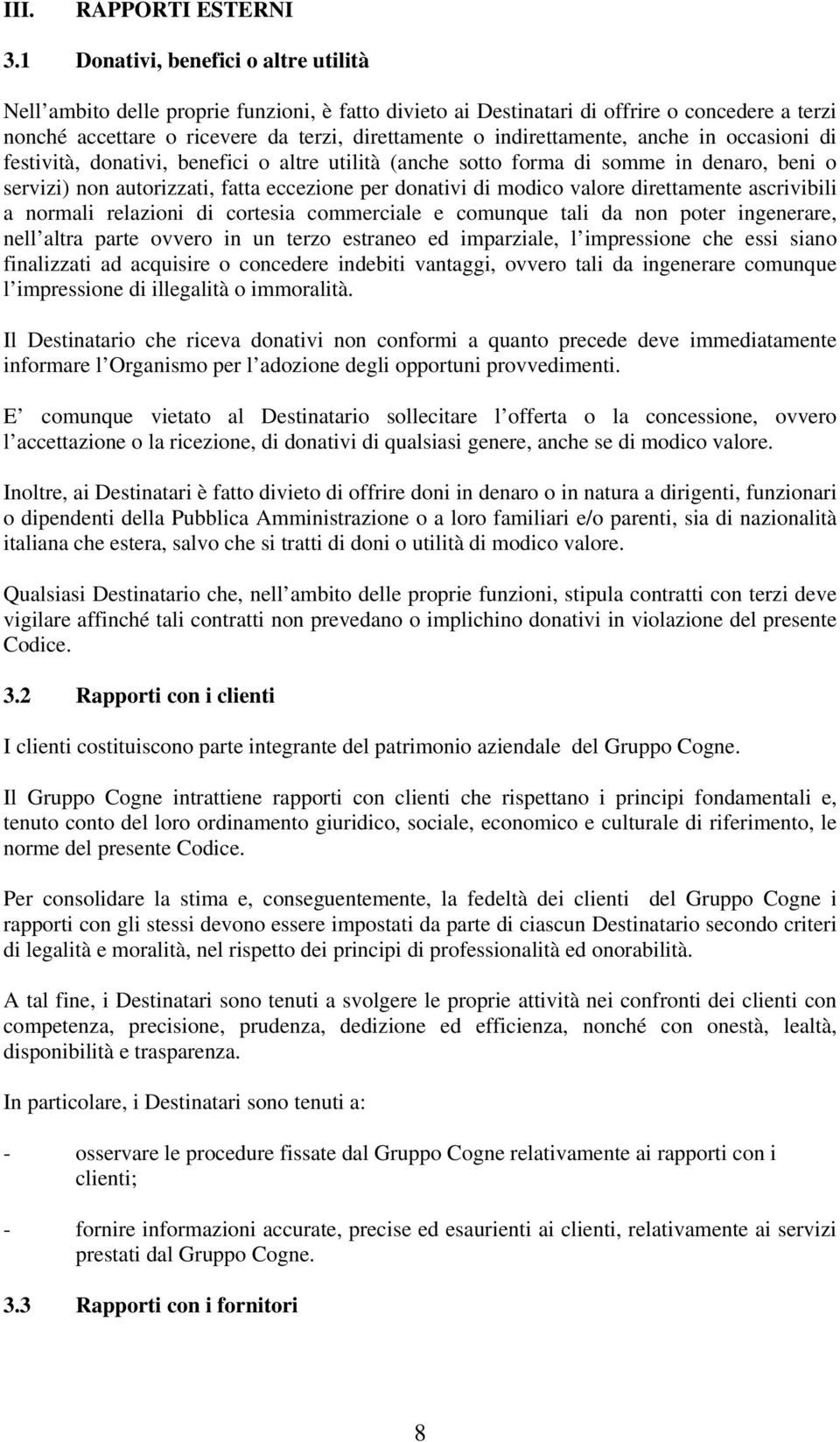 indirettamente, anche in occasioni di festività, donativi, benefici o altre utilità (anche sotto forma di somme in denaro, beni o servizi) non autorizzati, fatta eccezione per donativi di modico