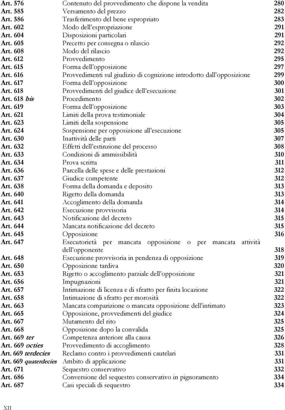 616 Provvedimenti sul giudizio di cognizione introdotto dall opposizione 299 Art. 617 Forma dell opposizione 300 Art. 618 Provvedimenti del giudice dell esecuzione 301 Art.