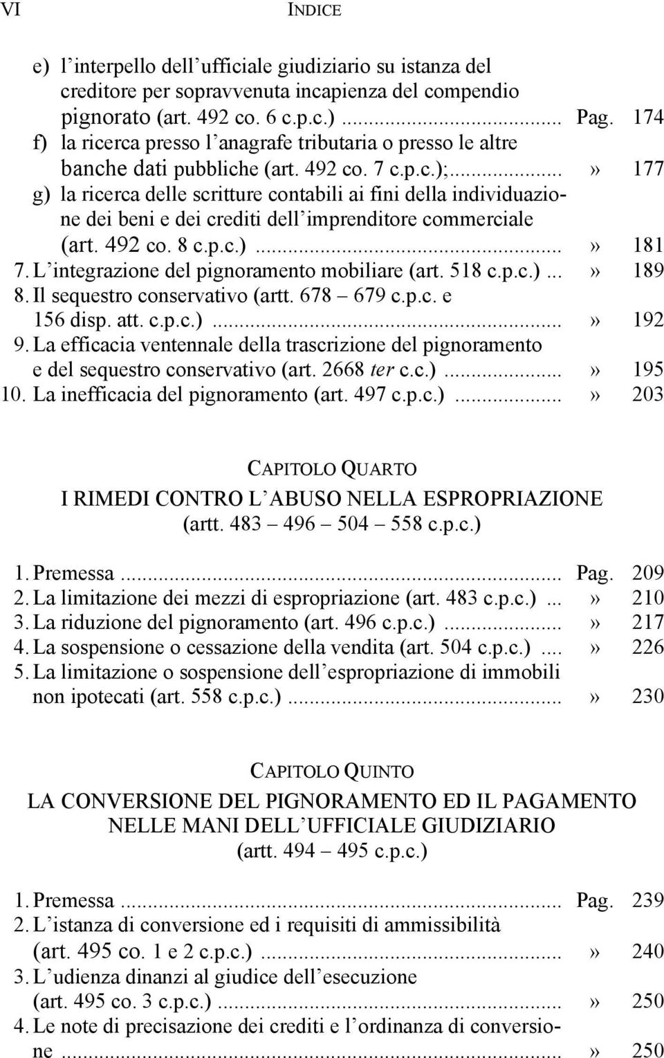 ..» 177 g) la ricerca delle scritture contabili ai fini della individuazione dei beni e dei crediti dell imprenditore commerciale (art. 492 co. 8 c.p.c.)...» 181 7.