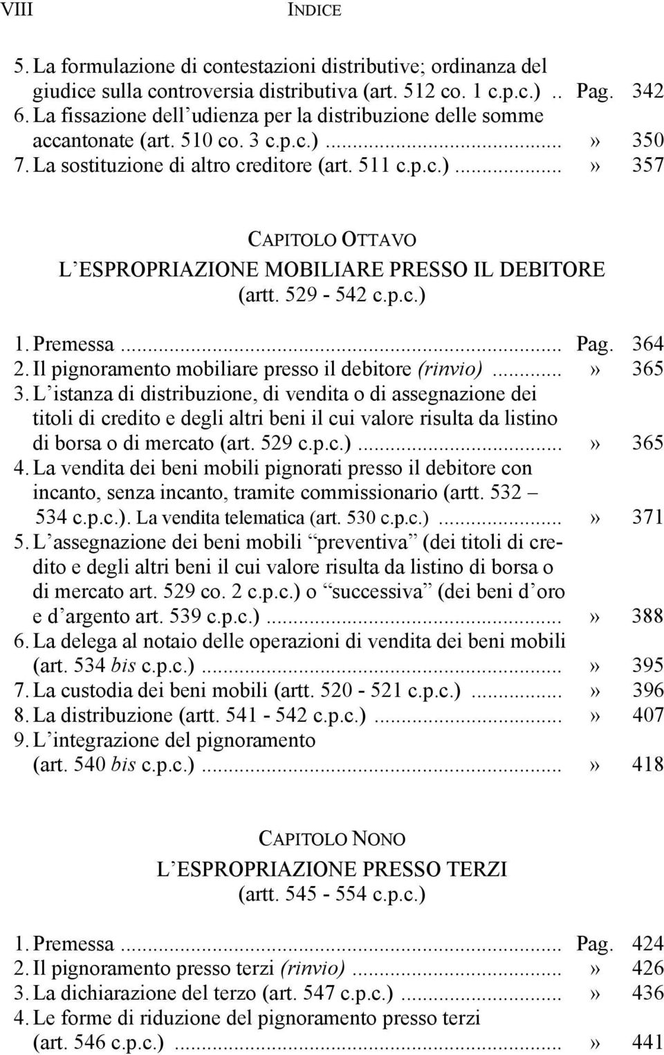 529-542 c.p.c.) 1. Premessa... Pag. 364 2. Il pignoramento mobiliare presso il debitore (rinvio)...» 365 3.