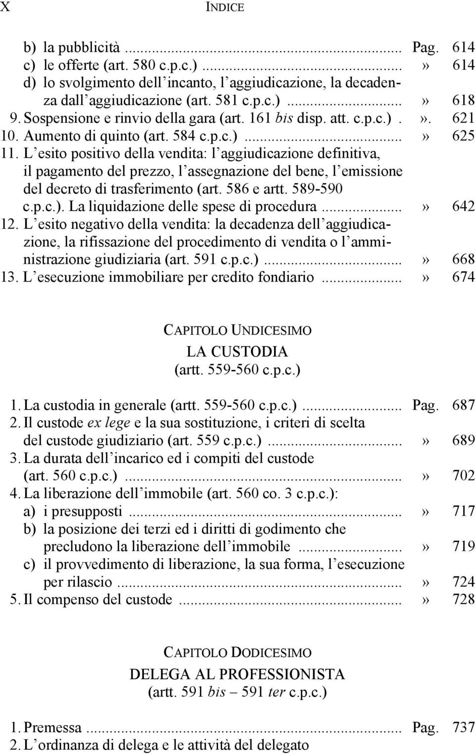 L esito positivo della vendita: l aggiudicazione definitiva, il pagamento del prezzo, l assegnazione del bene, l emissione del decreto di trasferimento (art. 586 e artt. 589-590 c.p.c.).