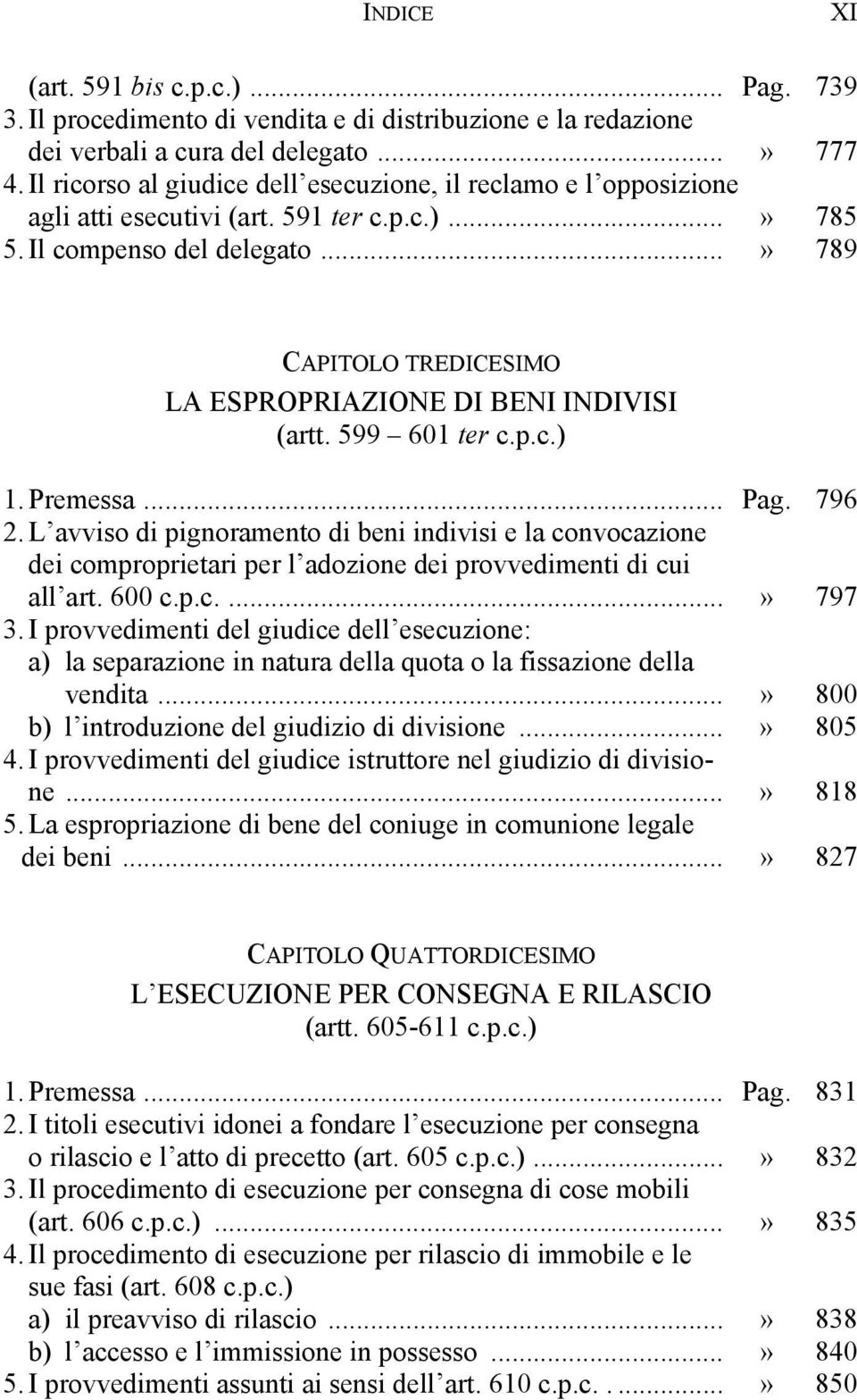 ..» 789 CAPITOLO TREDICESIMO LA ESPROPRIAZIONE DI BENI INDIVISI (artt. 599 601 ter c.p.c.) 1. Premessa... Pag. 796 2.