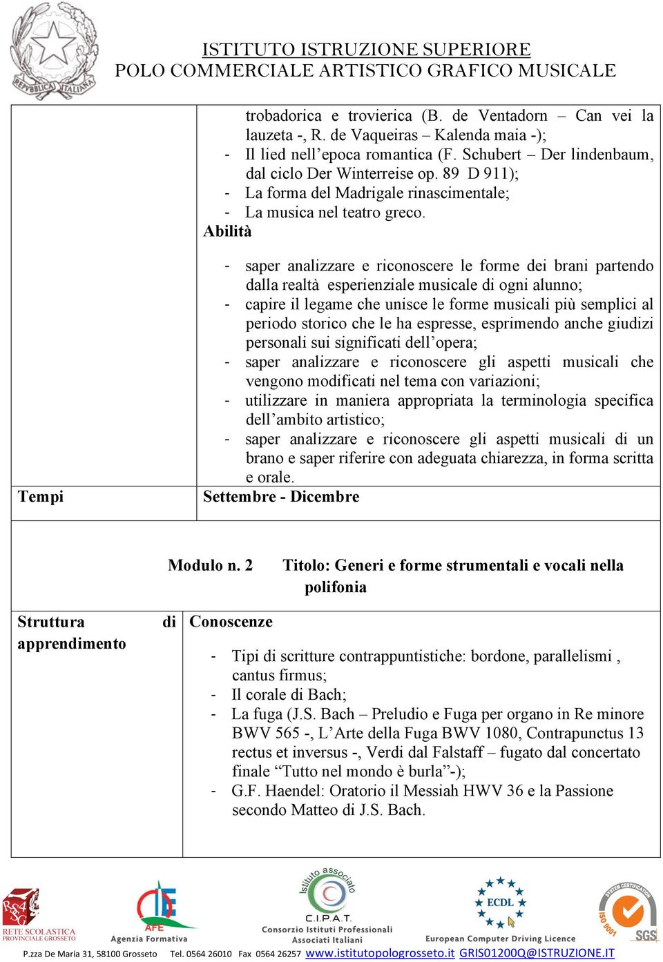 Abilità Tempi - saper analizzare e riconoscere le forme dei brani partendo dalla realtà esperienziale musicale di ogni alunno; - capire il legame che unisce le forme musicali più semplici al periodo