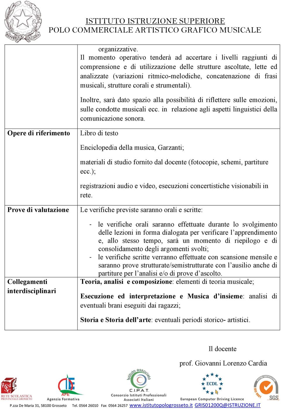 musicali, strutture corali e strumentali). Inoltre, sarà dato spazio alla possibilità di riflettere sulle emozioni, sulle condotte musicali ecc.