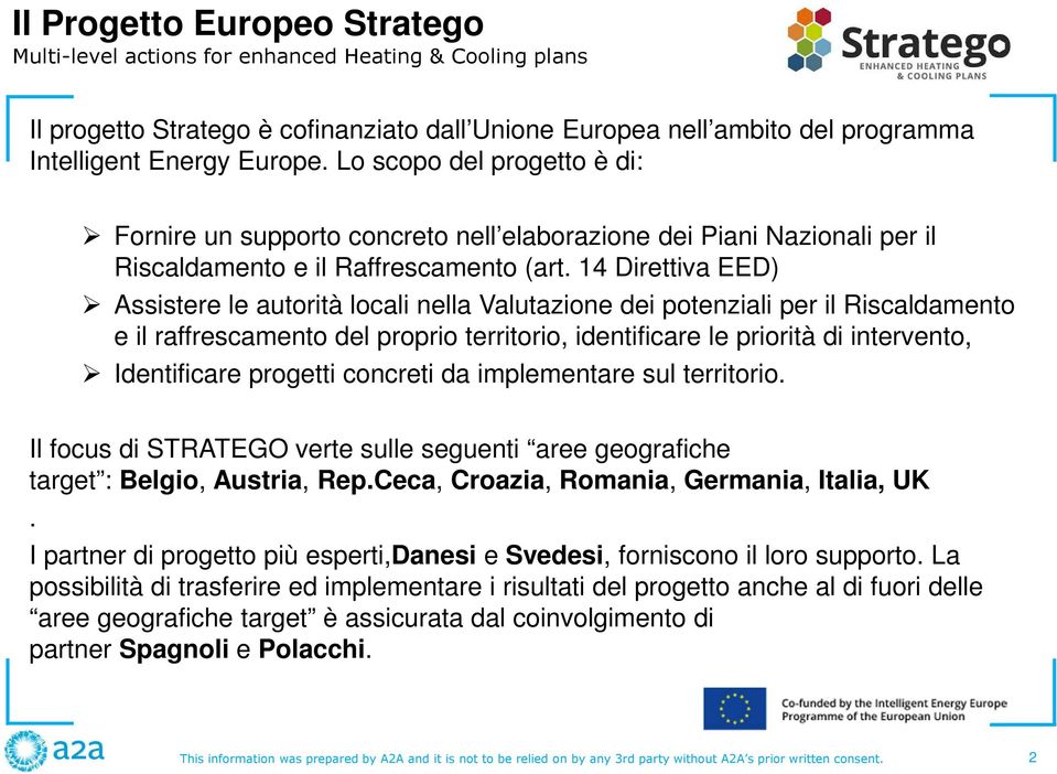 14 Direttiva EED) Assistere le autorità locali nella Valutazione dei potenziali per il Riscaldamento e il raffrescamento del proprio territorio, identificare le priorità di intervento, Identificare