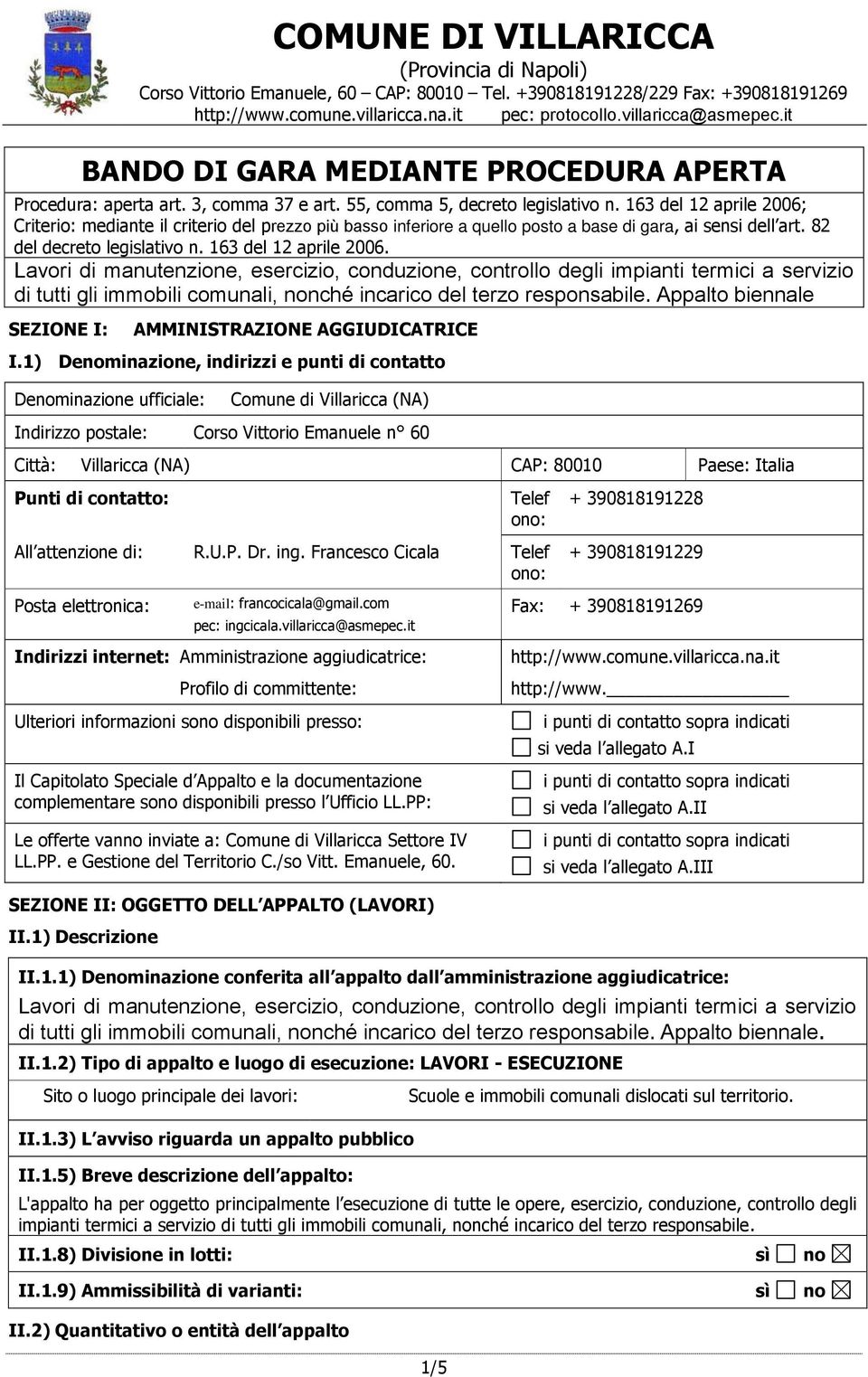 163 del 12 aprile 2006; Criterio: mediante il criterio del prezzo più basso inferiore a quello posto a base di gara, ai sensi dell art. 82 del decreto legislativo n. 163 del 12 aprile 2006.