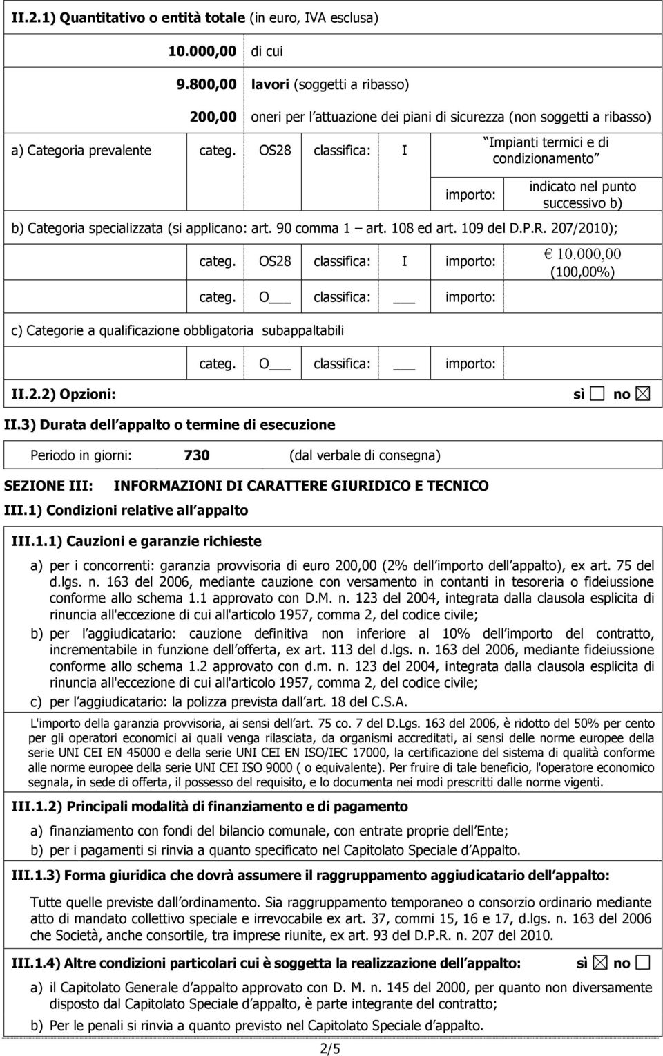 OS28 classifica: I Impianti termici e di condizionamento 2/5 importo: indicato nel punto successivo b) b) Categoria specializzata (si applicano: art. 90 comma 1 art. 108 ed art. 109 del D.P.R.