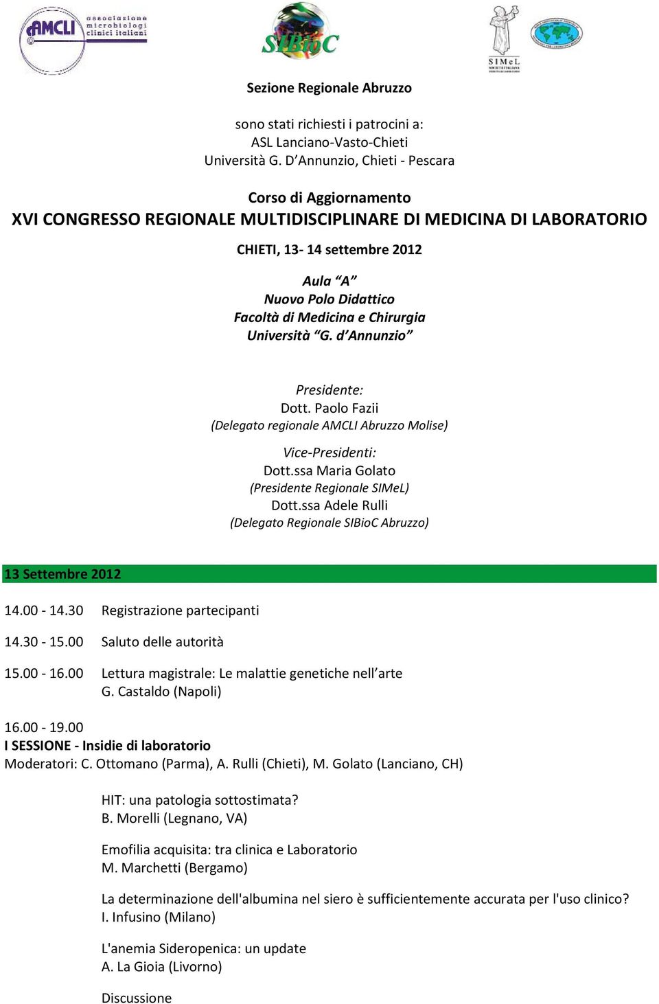 Chirurgia Università G. d Annunzio Presidente: Dott. Paolo Fazii (Delegato regionale AMCLI Abruzzo Molise) Vice-Presidenti: Dott.ssa Maria Golato (Presidente Regionale SIMeL) Dott.