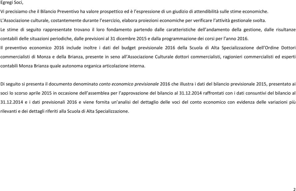 Le stime di seguito rappresentate trovano il loro fondamento partendo dalle caratteristiche dell andamento della gestione, dalle risultanze contabili delle situazioni periodiche, dalle previsioni al