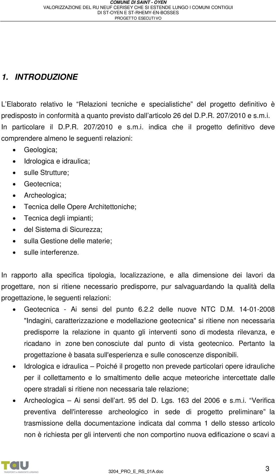 indica che il progetto definitivo deve comprendere almeno le seguenti relazioni: Geologica; Idrologica e idraulica; sulle Strutture; Geotecnica; Archeologica; Tecnica delle Opere Architettoniche;