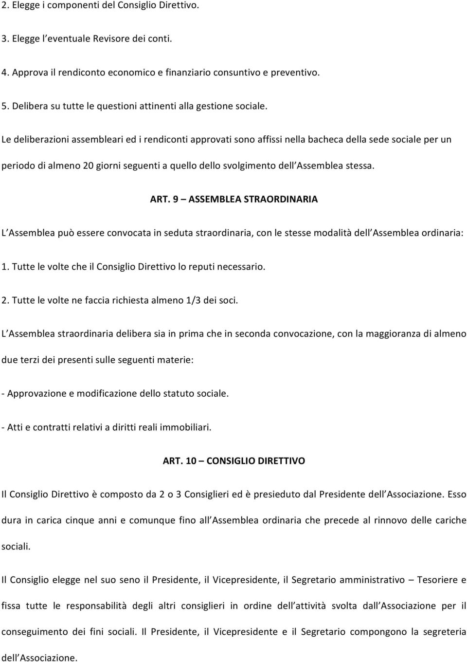 Le deliberazioni assembleari ed i rendiconti approvati sono affissi nella bacheca della sede sociale per un periodo di almeno 20 giorni seguenti a quello dello svolgimento dell Assemblea stessa. ART.