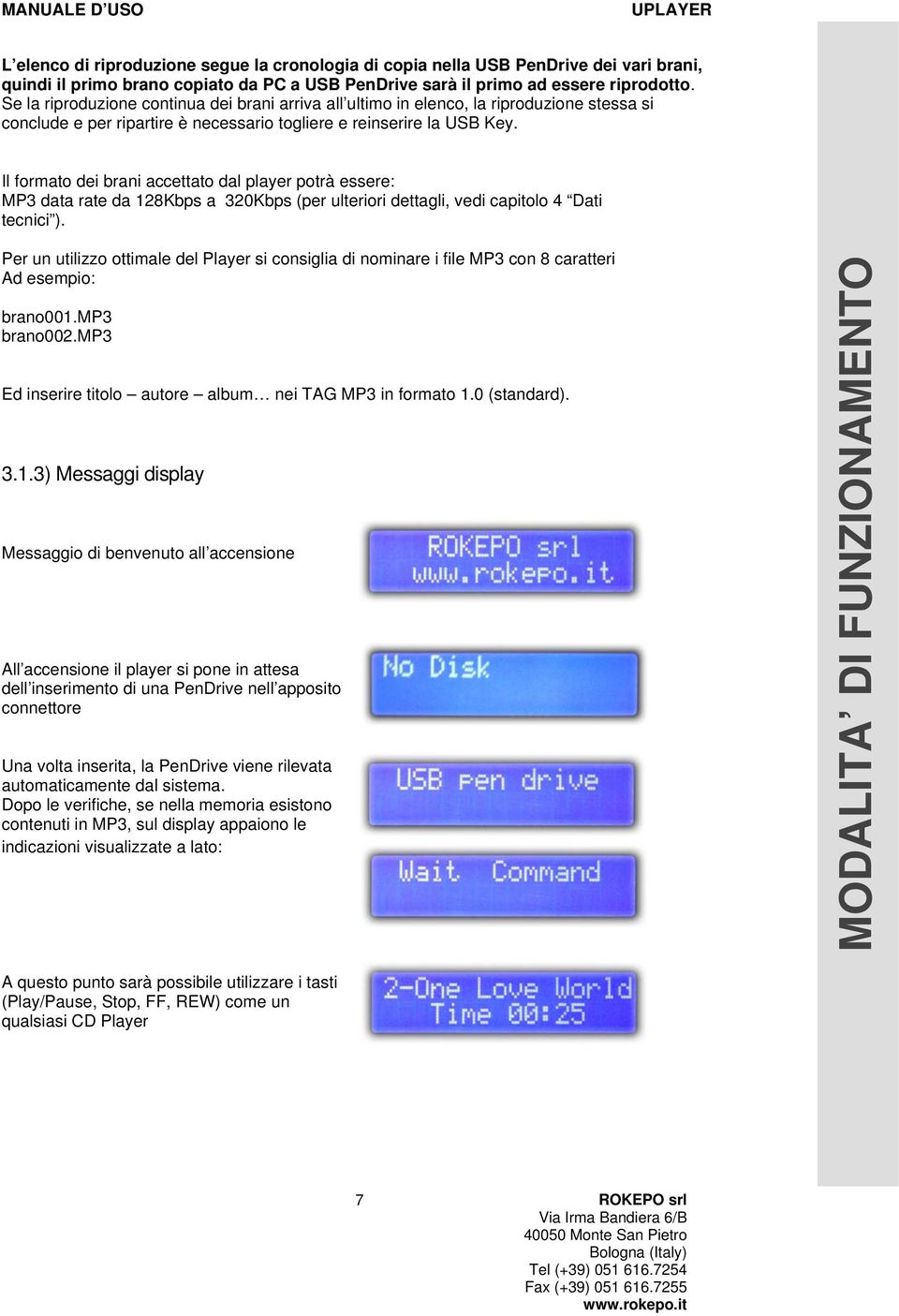 Il formato dei brani accettato dal player potrà essere: MP3 data rate da 128Kbps a 320Kbps (per ulteriori dettagli, vedi capitolo 4 Dati tecnici ).