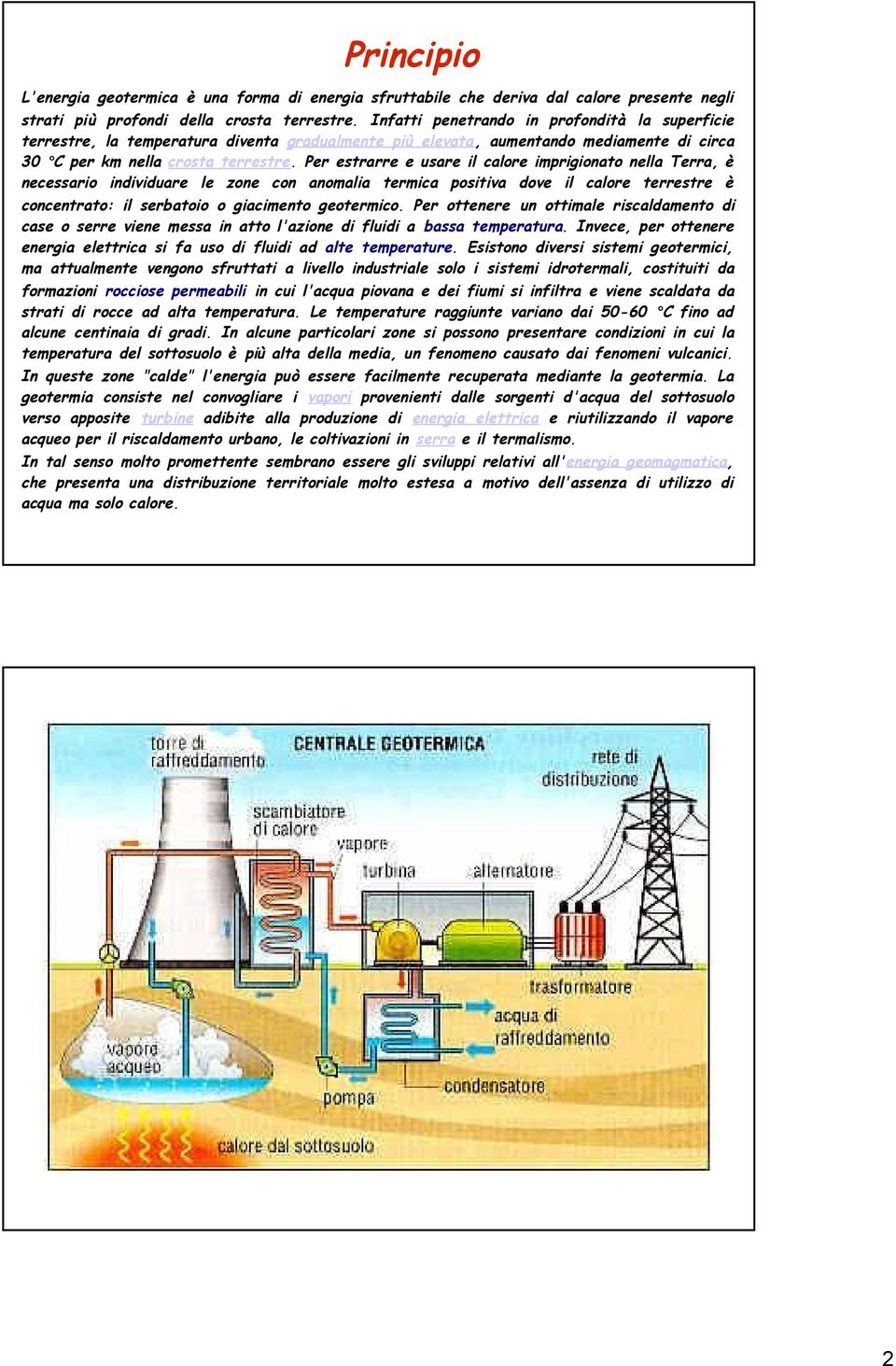 Per estrarre e usare il calore imprigionato nella Terra, è necessario individuare le zone con anomalia termica positiva dove il calore terrestre è concentrato: il serbatoio o giacimento geotermico.