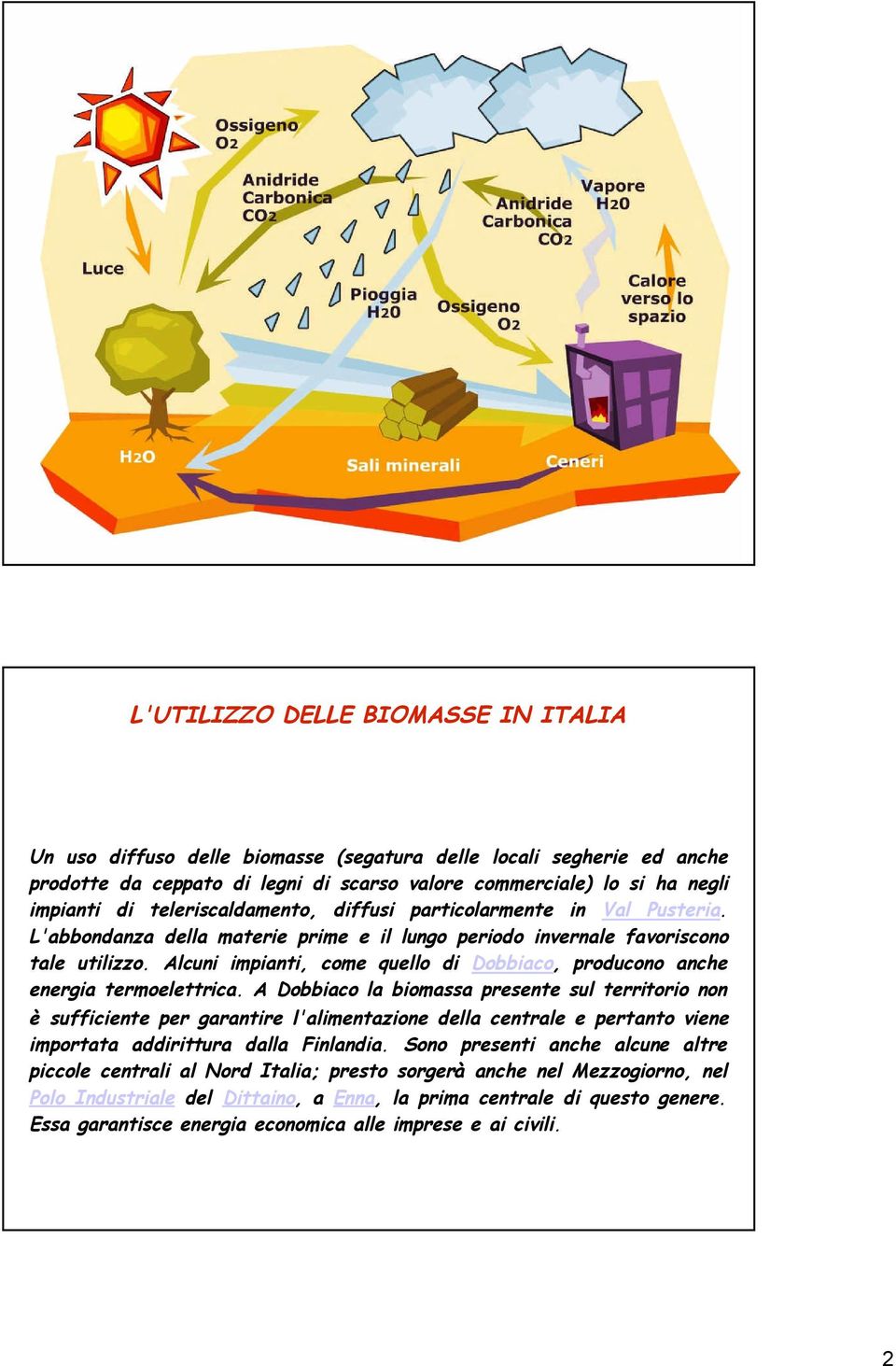 Alcuni impianti, come quello di Dobbiaco, producono anche energia termoelettrica.