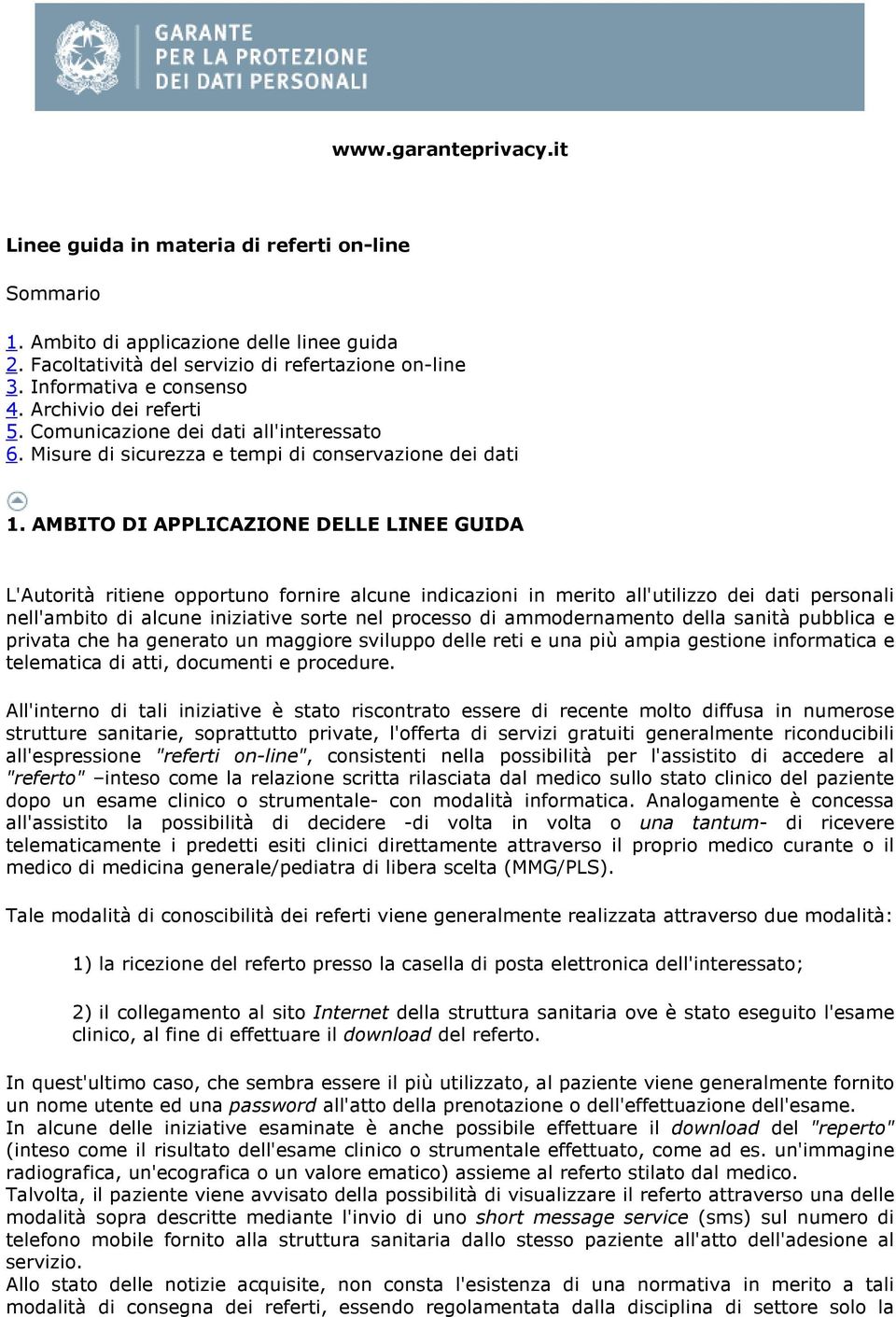 AMBITO DI APPLICAZIONE DELLE LINEE GUIDA L'Autorità ritiene opportuno fornire alcune indicazioni in merito all'utilizzo dei dati personali nell'ambito di alcune iniziative sorte nel processo di